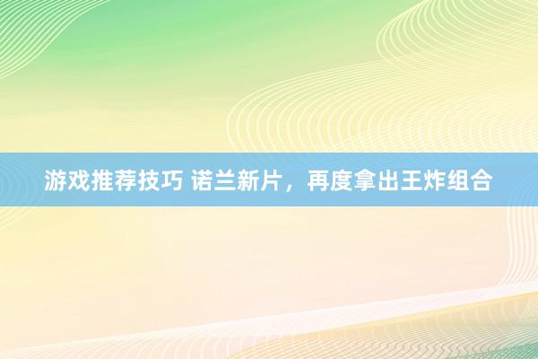 游戏推荐技巧 诺兰新片，再度拿出王炸组合